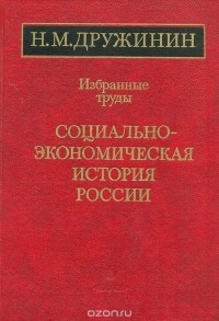 Николай Дружинин - Н. М. Дружинин. Избранные труды. Социально-экономическая история России