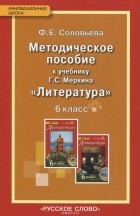 Фаина Соловьева - Литература. 6 класс. Методическое пособие. К учебнику Г. С. Меркина