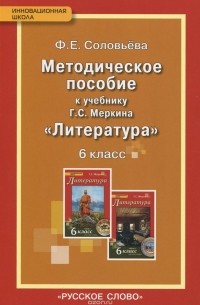 Фаина Соловьева - Литература. 6 класс. Методическое пособие. К учебнику Г. С. Меркина