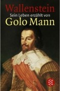Golo Mann - Wallenstein: Sein Leben erzählt von Golo Mann