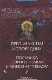  Максим Исповедник - Полемика с оригенизмом и моноэнергизмом