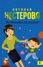 Наталья Нестерова - Воспитание мальчиков