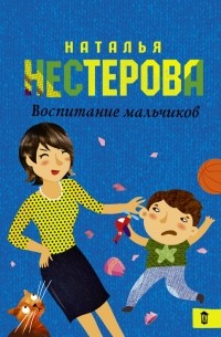 Наталья Нестерова - Воспитание мальчиков