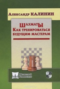 Александр Калинин - Шахматы. Как тренироваться будущим мастерам