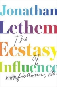 Джонатан Летем - The Ecstasy of Influence: Nonfictions, etc.