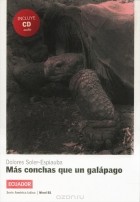 Долорес Солер-Эспиауба - Mas conchas que un galapago: Ecuador: Nivel B1 (+ CD)