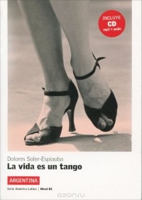 Долорес Солер-Эспиауба - La vida es un tango: Argentina: Nivel B1 (+ CD)