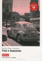Долорес Солер-Эспиауба - Taxi a Coyoacan: Mexico: Nivel B1 (+ CD)