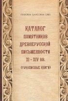  - Каталог памятников древнерусской письменности XI-XIV вв. (Рукописные книги)