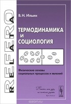 Валерий Ильин - Термодинамика и социология: Физические основы социальных процессов и явлений