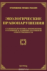 Л. Тихомирова - Экологические правонарушения. Судебная практика применения уголовной и административной ответственности