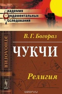 Владимир Тан-Богораз - Чукчи. Религия