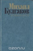 Михаил Булгаков - Избранное (сборник)