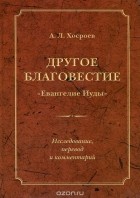 Александр Хосроев - Другое благовестие. "Евангелие Иуды"