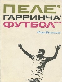 Игорь Фесуненко - Пеле, Гарринча, футбол…