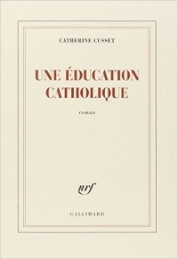 Catherine Cusset - Une éducation catholique