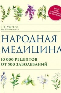 Генрих Ужегов - Народная медицина. 10000 рецептов от 500 заболеваний 