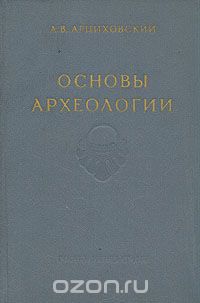 А. Арциховский - Основы археологии
