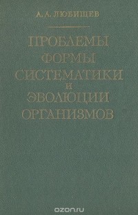 Александр Любищев - Проблемы формы систематики и эволюции организмов