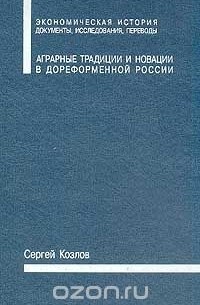 Сергей Козлов - Аграрные традиции и новации в дореформенной России: Центрально-нечерноземные губернии.