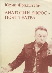 Юрий Фридштейн - Анатолий Эфрос - поэт театра
