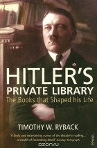 Timothy W. Ryback - Hitler&#039;s Private Library: The Books That Shaped His Life