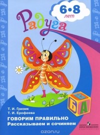  - Говорим правильно. Рассказываем и сочиняем. Пособие для детей 6-8 лет