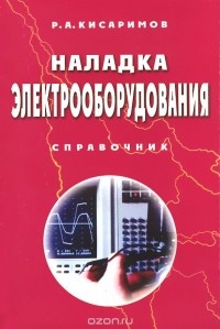 Рудольф Кисаримов - Наладка электрооборудования. Справочник