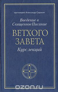  Протоиерей Александр Сорокин - Введение в Священное Писание Ветхого Завета. Курс лекций