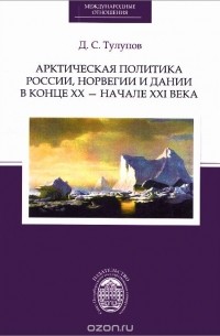 Дмитрий Тулупов - Арктическая политика России, Норвегии и Дании в конце ХХ - начале XXI века