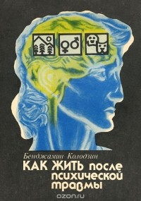 Бенджамин Колодзин - Как жить после психической травмы