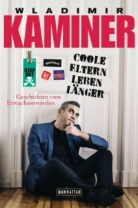 Wladimir Kaminer - Coole Eltern leben länger: Geschichten vom Erwachsenwerden