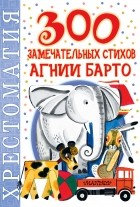 Барто А.Л. - 300 замечательных стихов Агнии Барто