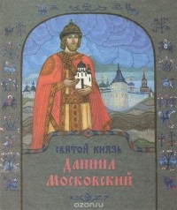  - Святой князь Даниил Московский