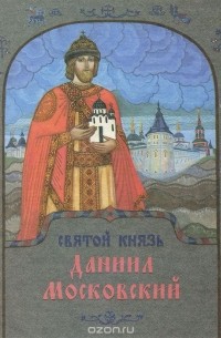  - Святой князь Даниил Московский