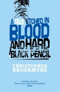 Christopher Brookmyre - A Tale Etched In Blood And Hard Black Pencil