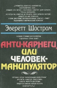 Эверетт Шостром - Анти-Карнеги, или Человек-манипулятор