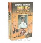 Валерий Краснов - Колчак. И жизнь, и смерть за Россию (комплект из 2 книг)