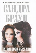 Сандра Браун - Та, которой не стало
