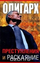 Артур Таболов - Олигарх. Преступления и раскаяние