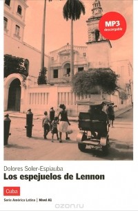 Долорес Солер-Эспиауба - Los espejuelos de Lennon: Cuba: Nivel A1