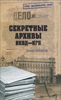 Борис Сопельняк - Секретные архивы НКВД-КГБ