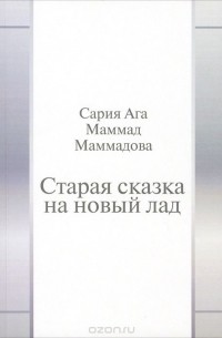 Сария Ага Маммад Маммадова - Старая сказка на новый лад