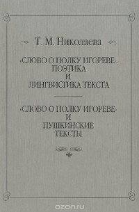 Татьяна Николаева - "Слово о полку Игореве". Поэтика и лингвистика текста. "Слово о полку Игореве" и пушкинские тексты (сборник)