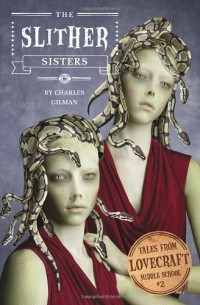 Charles Gilman - Slither Sisters: Tales from Lovecraft Middle School #2