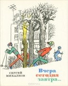 Сергей Михалков - Вчера, сегодня, завтра…