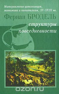 Фернан Бродель - Материальная цивилизация, экономика и капитализм, XV-XVIII вв. Том 1. Структуры повседневности