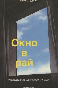 Дэвид Гудинг - Окно в рай. Исследование Евангелия от Луки