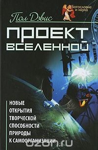 Пол Дэвис - Проект Вселенной. Новые открытия творческой способности природы к самоорганизации