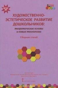  - Художественно-эстетическое развитие дошкольников. Теоретические основы и новые технологии